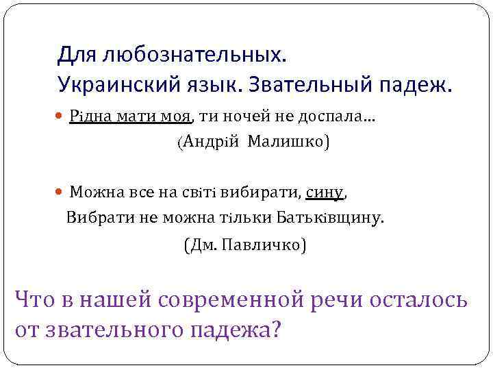 Для любознательных. Украинский язык. Звательный падеж. Рiдна мати моя, ти ночей не доспала… (Андрiй