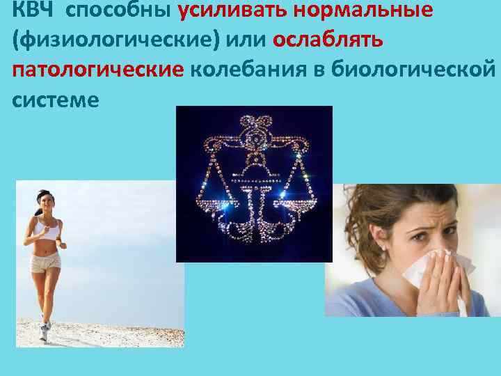 КВЧ способны усиливать нормальные (физиологические) или ослаблять патологические колебания в биологической системе 