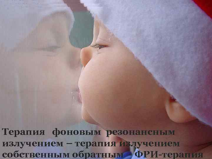 Терапия фоновым резонансным излучением – терапия излучением собственным обратным - ФРИ-терапия 