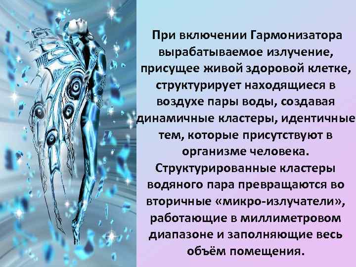 При включении Гармонизатора вырабатываемое излучение, присущее живой здоровой клетке, структурирует находящиеся в воздухе пары
