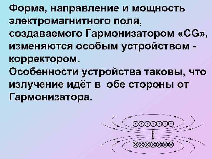 Форма, направление и мощность электромагнитного поля, создаваемого Гармонизатором «CG» , изменяются особым устройством корректором.