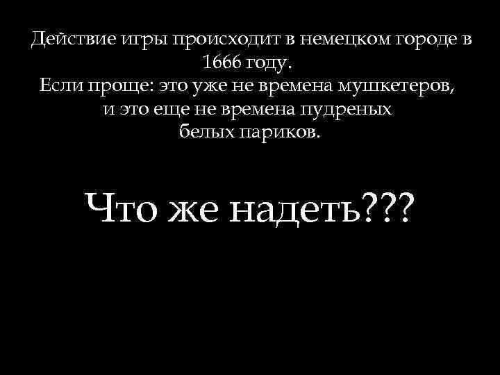  Действие игры происходит в немецком городе в 1666 году. Если проще: это уже