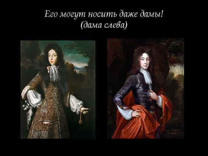 Его могут носить даже дамы! (дама слева) 