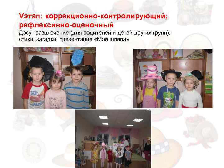Vэтап: коррекционно-контролирующий; рефлексивно-оценочный Досуг-развлечение (для родителей и детей других групп): стихи, загадки, презентация «Моя