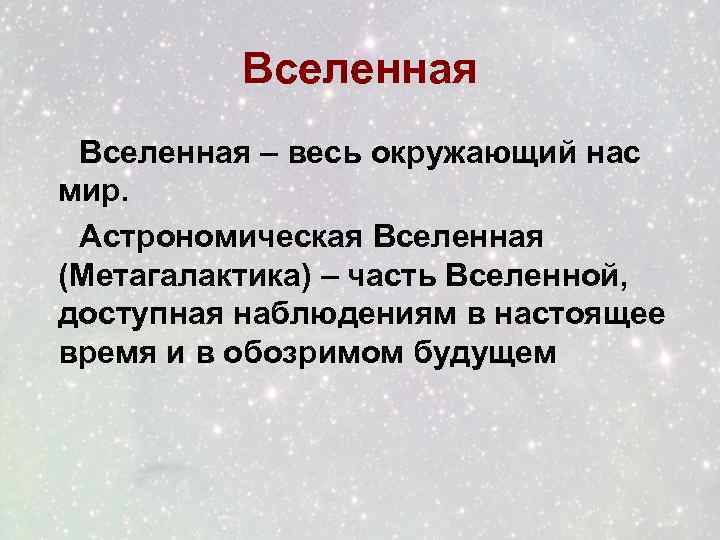 Вселенная – весь окружающий нас мир. Астрономическая Вселенная (Метагалактика) – часть Вселенной, доступная наблюдениям