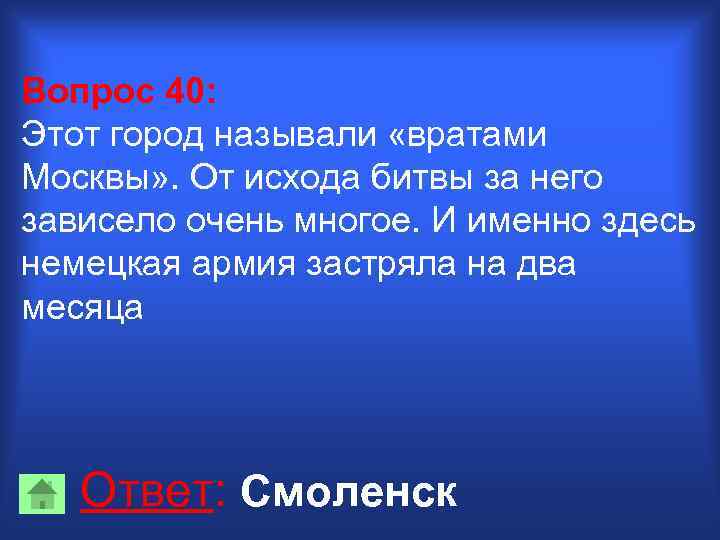 Вопрос 40: Этот город называли «вратами Москвы» . От исхода битвы за него зависело