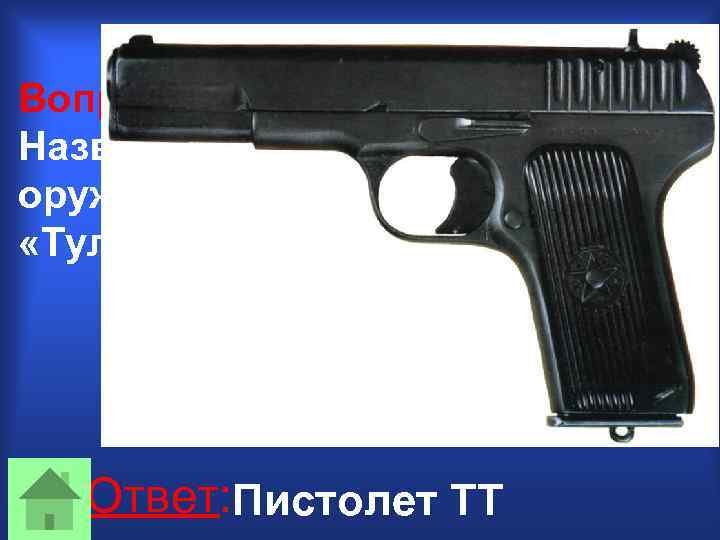 Вопрос 30: Название какого знаменитого оружия расшифровывалось «Тульский. Токарев» ? Ответ: Пистолет ТТ 