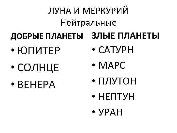 ЛУНА И МЕРКУРИЙ Нейтральные ДОБРЫЕ ПЛАНЕТЫ ЗЛЫЕ ПЛАНЕТЫ • ЮПИТЕР • СОЛНЦЕ • ВЕНЕРА