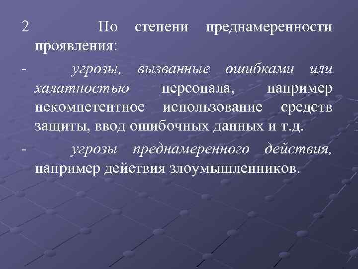 2 По степени преднамеренности проявления: угрозы, вызванные ошибками или халатностью персонала, например некомпетентное использование