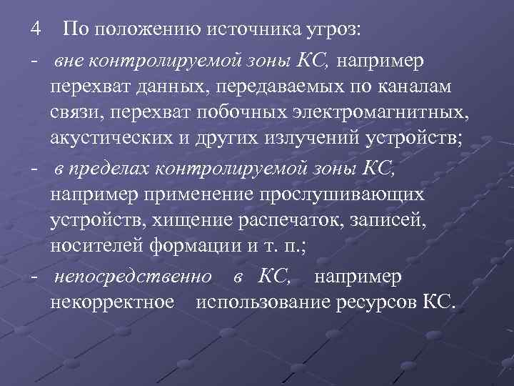 4 По положению источника угроз: - вне контролируемой зоны КС, например перехват данных, передаваемых