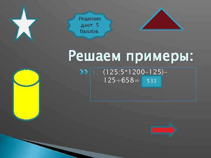 Решение дает 5 баллов. Решаем примеры: 1. (125: 5*1200 -125)125+658= 533 