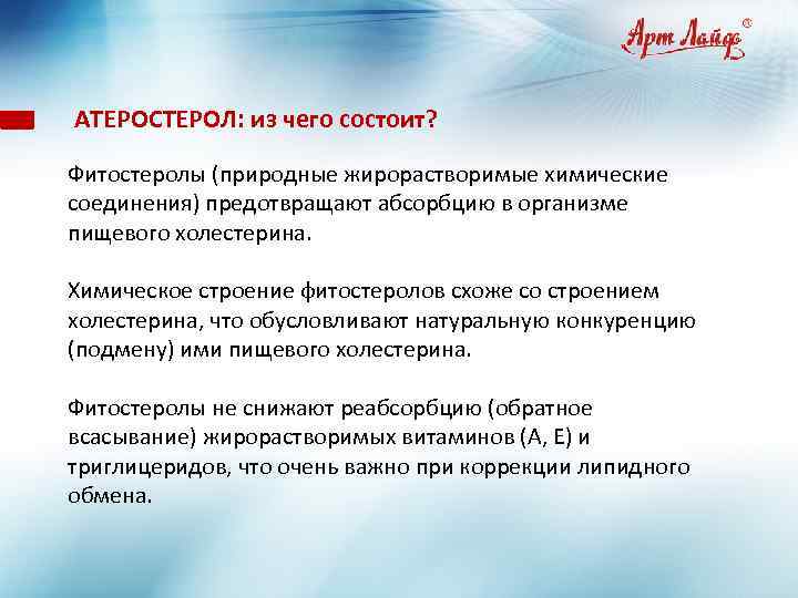 АТЕРОСТЕРОЛ: из чего состоит? Фитостеролы (природные жирорастворимые химические. соединения) предотвращают абсорбцию в организме пищевого