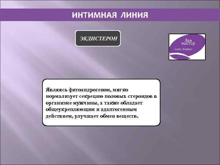 ИНТИМНАЯ ЛИНИЯ ЭКДИСТЕРОН Являясь фитоандрогеном, мягко нормализует секрецию половых стероидов в организме мужчины, а