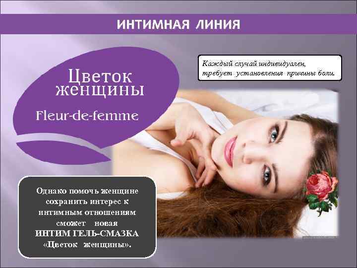 ИНТИМНАЯ ЛИНИЯ Каждый случай индивидуален, требует установления причины боли. Однако помочь женщине сохранить интерес