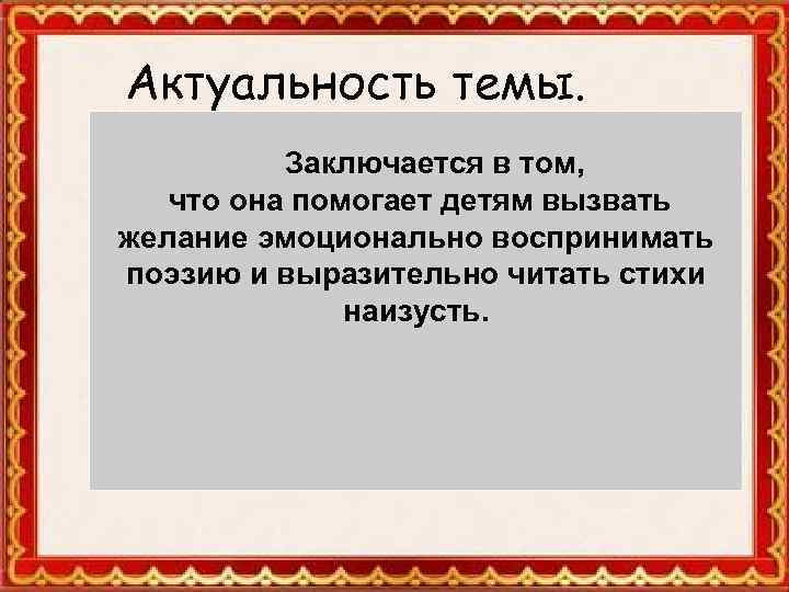 Актуальность темы. Заключается в том, что она помогает детям вызвать желание эмоционально воспринимать поэзию