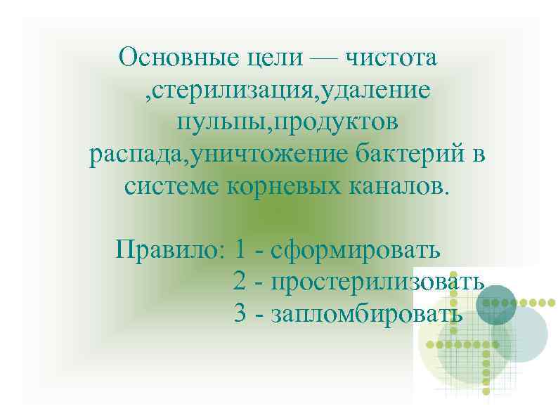 Основные цели — чистота , стерилизация, удаление пульпы, продуктов распада, уничтожение бактерий в системе