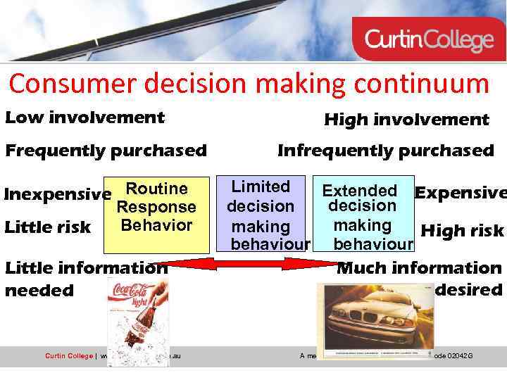 Consumer decision making continuum Low involvement Frequently purchased Inexpensive Routine Response Behavior Little risk