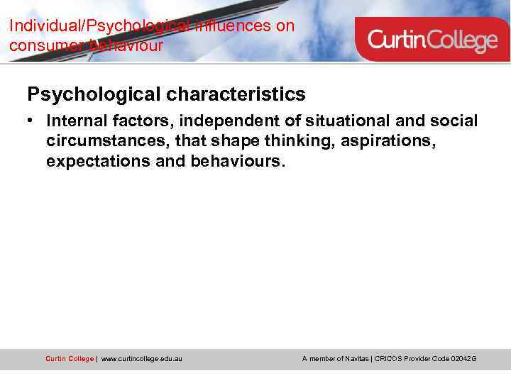 Individual/Psychological influences on consumer behaviour Psychological characteristics • Internal factors, independent of situational and