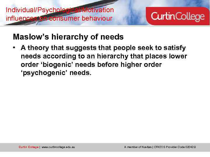 Individual/Psychological/Motivation influences on consumer behaviour Maslow’s hierarchy of needs • A theory that suggests