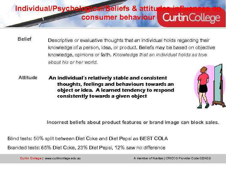 Individual/Psychological/Beliefs & attitudes influences on consumer behaviour Belief Descriptive or evaluative thoughts that an