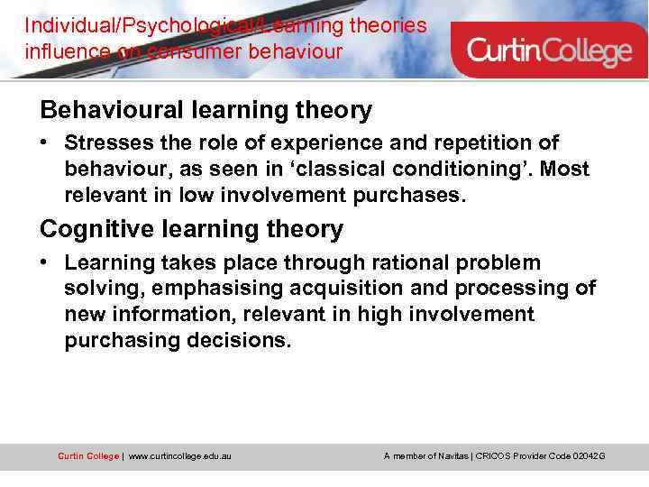 Individual/Psychological/Learning theories influence on consumer behaviour Behavioural learning theory • Stresses the role of