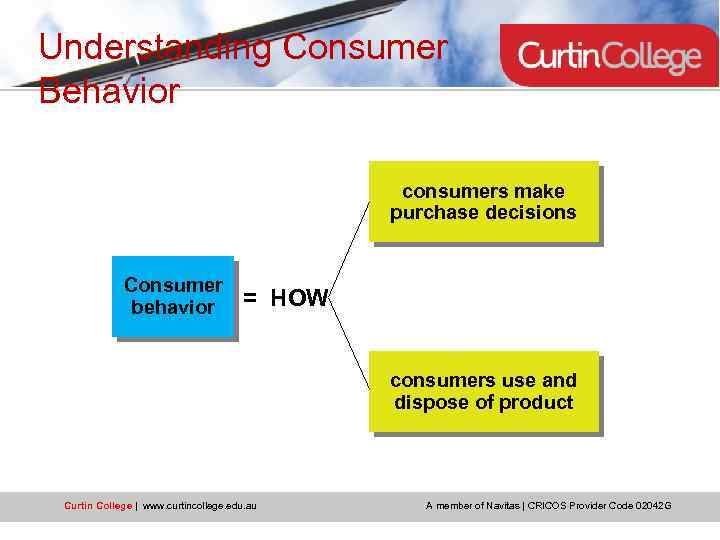 Understanding Consumer Behavior consumers make purchase decisions Consumer behavior = HOW consumers use and