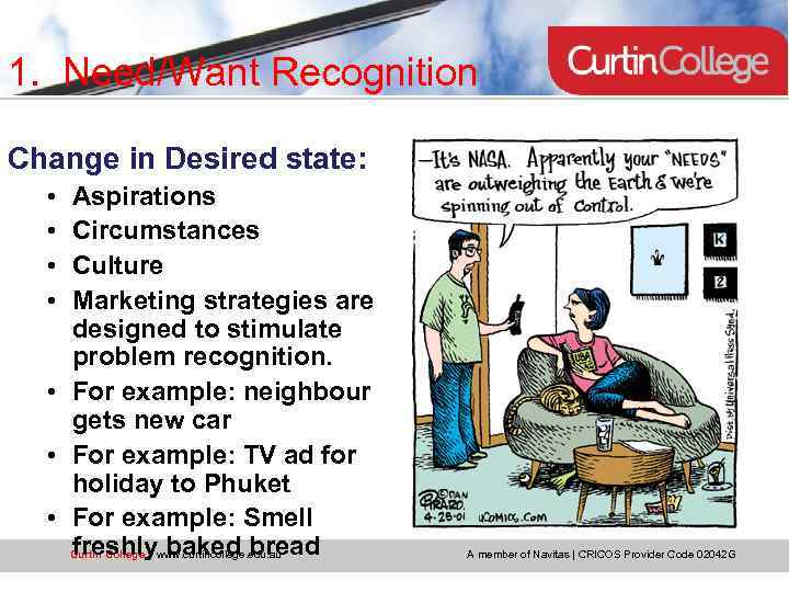 1. Need/Want Recognition Change in Desired state: • • Aspirations Circumstances Culture Marketing strategies