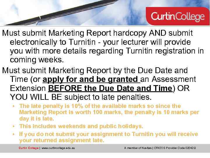 Must submit Marketing Report hardcopy AND submit electronically to Turnitin - your lecturer will