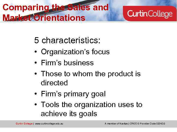 Comparing the Sales and Market Orientations 5 characteristics: • Organization’s focus • Firm’s business