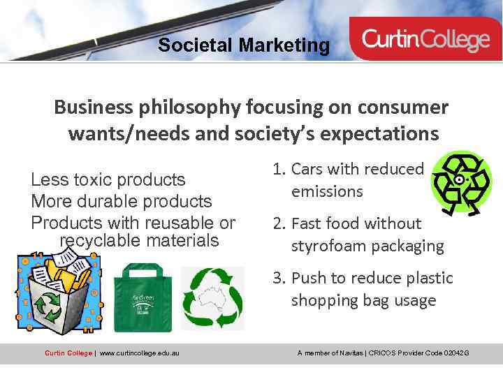 Societal Marketing Business philosophy focusing on consumer wants/needs and society’s expectations Less toxic products