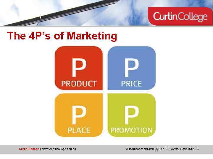 The 4 P’s of Marketing Curtin College | www. curtincollege. edu. au A member