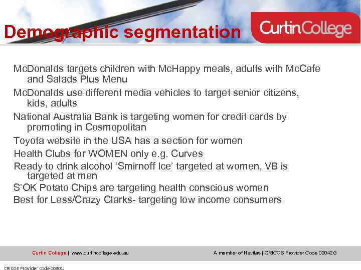 Demographic segmentation Mc. Donalds targets children with Mc. Happy meals, adults with Mc. Cafe