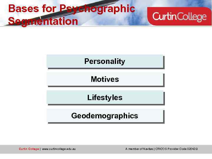 Bases for Psychographic Segmentation Personality Motives Lifestyles Geodemographics Curtin College | www. curtincollege. edu.