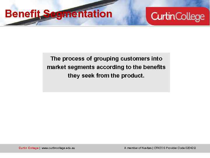 Benefit Segmentation The process of grouping customers into market segments according to the benefits