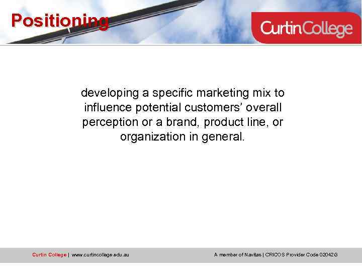 Positioning developing a specific marketing mix to influence potential customers’ overall perception or a