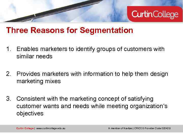 Three Reasons for Segmentation 1. Enables marketers to identify groups of customers with similar