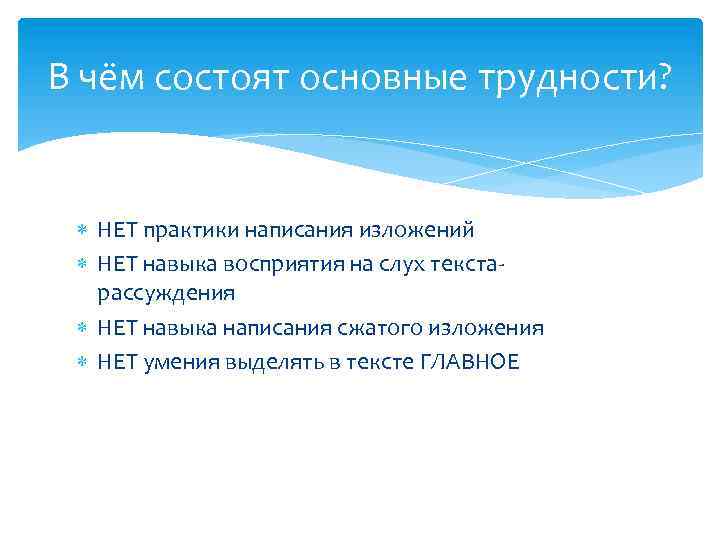 В чём состоят основные трудности? НЕТ практики написания изложений НЕТ навыка восприятия на слух