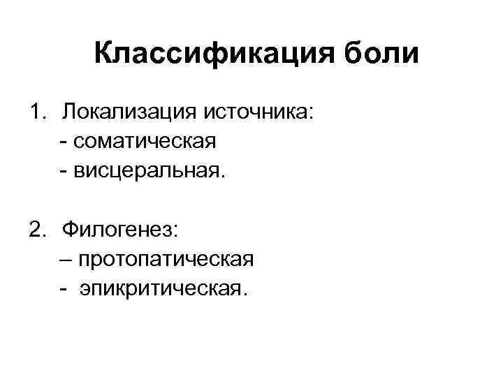Классификация боли 1. Локализация источника: - соматическая - висцеральная. 2. Филогенез: – протопатическая -
