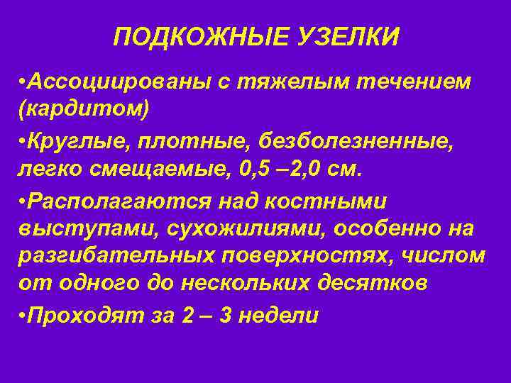 ПОДКОЖНЫЕ УЗЕЛКИ • Ассоциированы с тяжелым течением (кардитом) • Круглые, плотные, безболезненные, легко смещаемые,