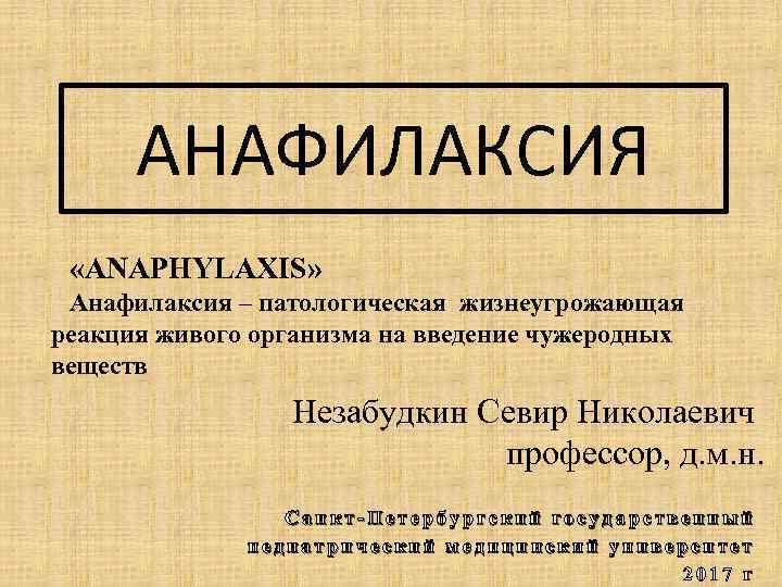 АНАФИЛАКСИЯ «ANAPHYLAXIS» Анафилаксия – патологическая жизнеугрожающая реакция живого организма на введение чужеродных веществ Незабудкин