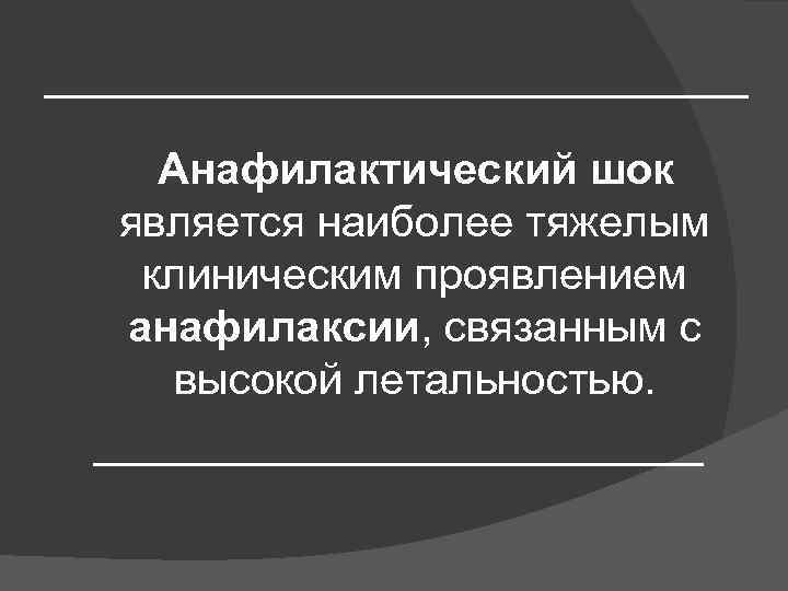 ______________ Анафилактический шок является наиболее тяжелым клиническим проявлением анафилаксии, связанным с высокой летальностью. _____________