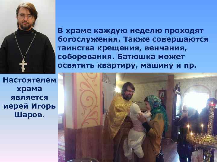 В храме каждую неделю проходят богослужения. Также совершаются таинства крещения, венчания, соборования. Батюшка может