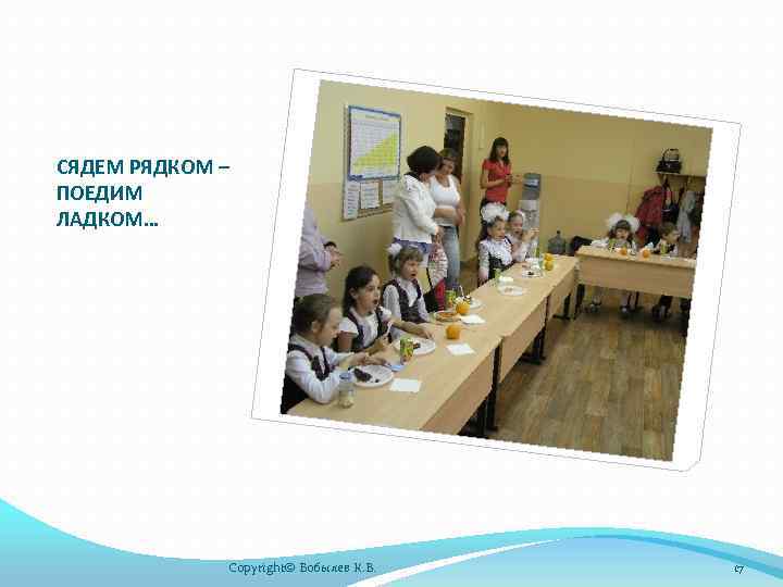 СЯДЕМ РЯДКОМ – ПОЕДИМ ЛАДКОМ… Copyright© Бобылев К. В. 17 