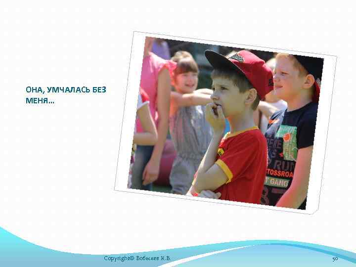 ОНА, УМЧАЛАСЬ БЕЗ МЕНЯ… Copyright© Бобылев К. В. 50 