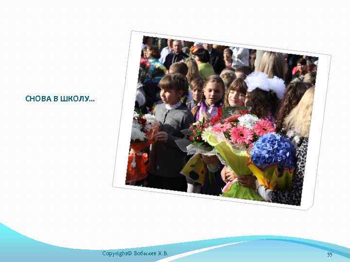 СНОВА В ШКОЛУ… Copyright© Бобылев К. В. 55 