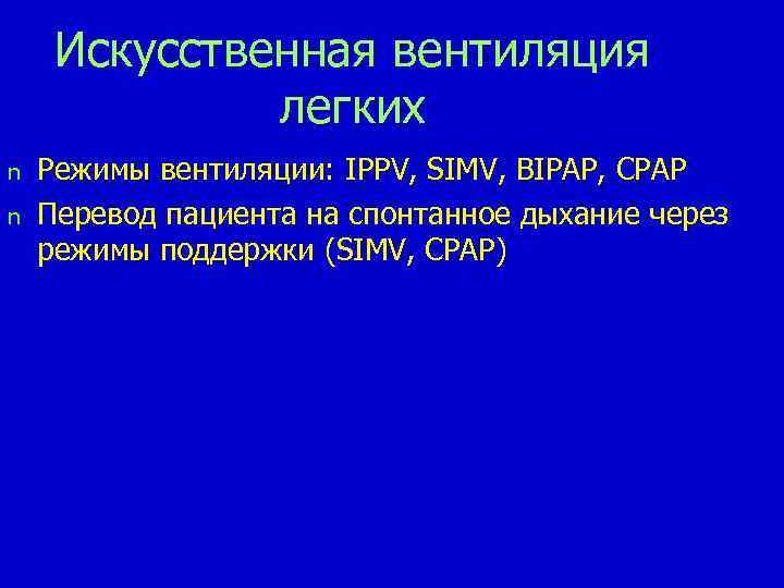 Искусственная вентиляция легких n n Режимы вентиляции: IPPV, SIMV, BIPAP, CPAP Перевод пациента на