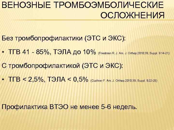 ВЕНОЗНЫЕ ТРОМБОЭМБОЛИЧЕСКИЕ ОСЛОЖНЕНИЯ Без тромбопрофилактики (ЭТС и ЭКС): • ТГВ 41 - 85%, ТЭЛА