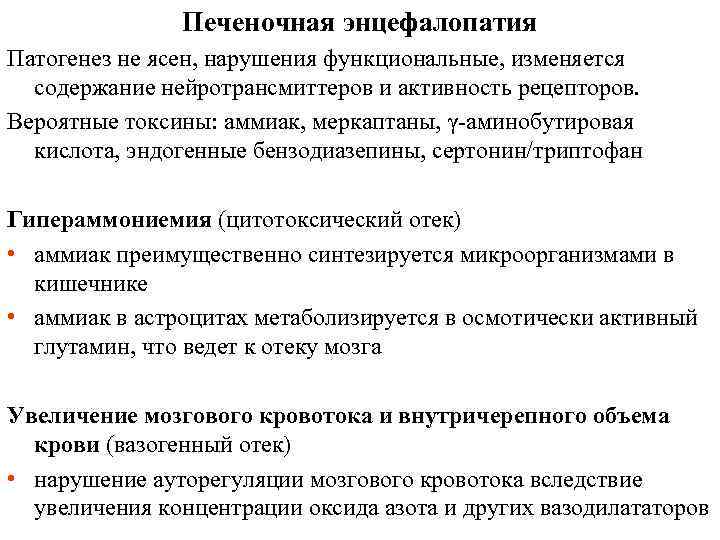 Печеночная энцефалопатия Патогенез не ясен, нарушения функциональные, изменяется содержание нейротрансмиттеров и активность рецепторов. Вероятные