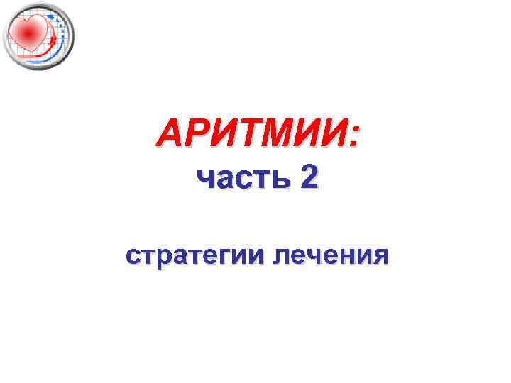 АРИТМИИ: часть 2 стратегии лечения 