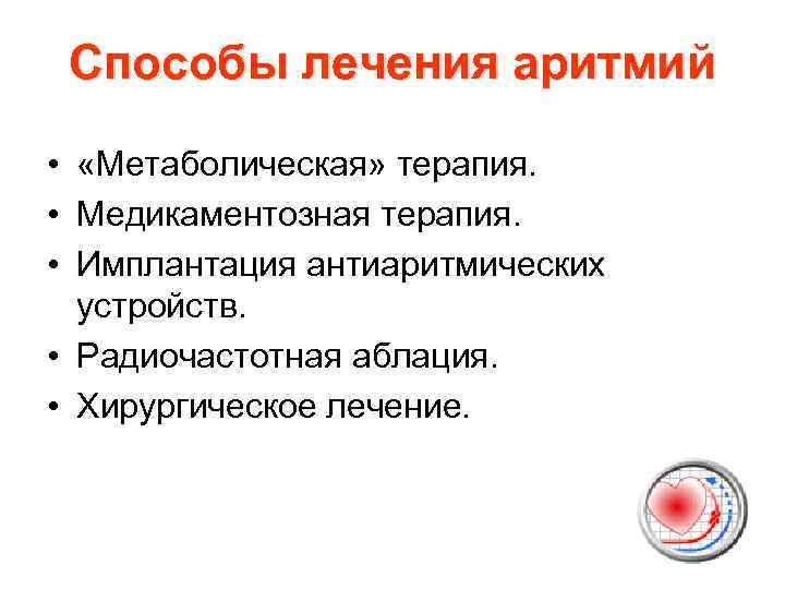Способы лечения аритмий • «Метаболическая» терапия. • Медикаментозная терапия. • Имплантация антиаритмических устройств. •